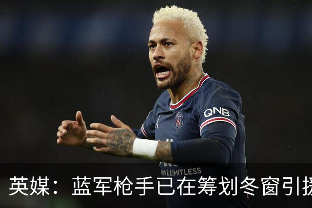 英媒：蓝军枪手已在筹划冬窗引援