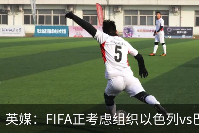 英媒：FIFA正考虑组织以色列vs巴勒斯坦青少友谊赛，为新赛事揭幕
